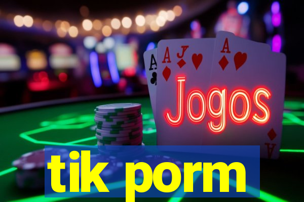tik porm